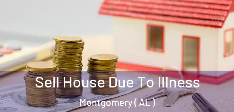  Sell House Due To Illness Montgomery ( AL )