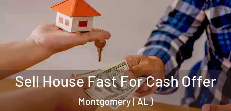  Sell House Fast For Cash Offer Montgomery ( AL )