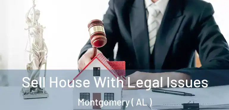  Sell House With Legal Issues Montgomery ( AL )